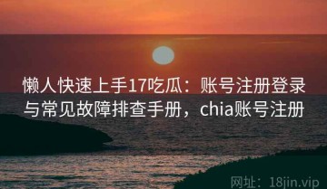 懒人快速上手17吃瓜：账号注册登录与常见故障排查手册，chia账号注册