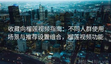 收藏向榴莲视频指南：不同人群使用场景与推荐设置组合，榴莲视频功能