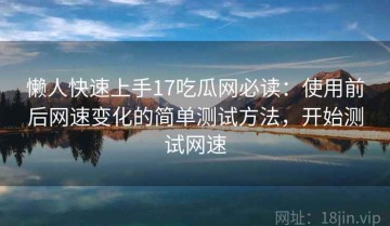 懒人快速上手17吃瓜网必读：使用前后网速变化的简单测试方法，开始测试网速