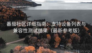 番茄社区详细指南：支持设备列表与兼容性测试结果（最新参考版）